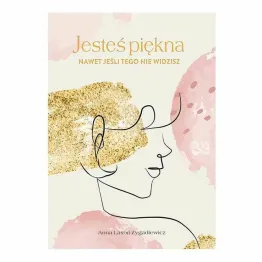 Książka: Jesteś piękna, nawet jeśli tego nie widzisz - Anna Lasoń-Zygadlewicz