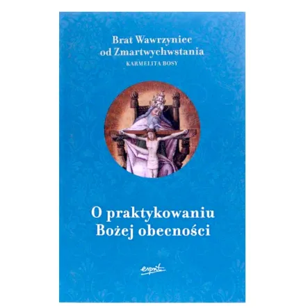 Książka: O Praktykowaniu Bożej Obecności - Brat Wawrzyniec od Zmartwychwstania Karmelita Bosy